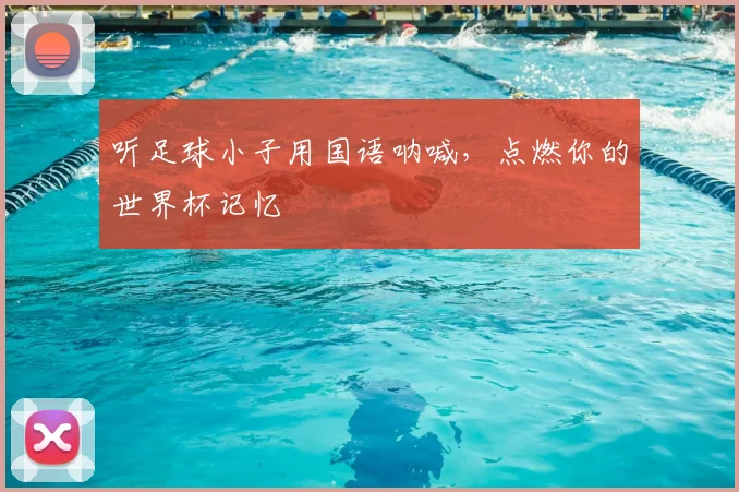 听足球小子用国语呐喊，点燃你的世界杯记忆