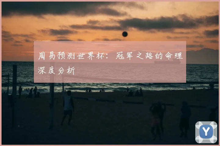 周易预测世界杯：冠军之路的命理深度分析