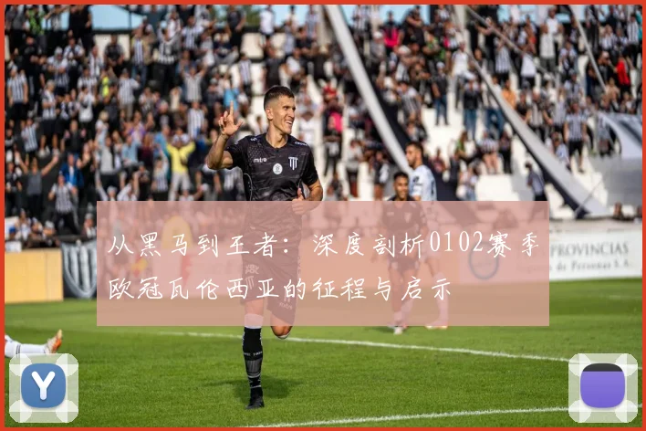 从黑马到王者：深度剖析0102赛季欧冠瓦伦西亚的征程与启示