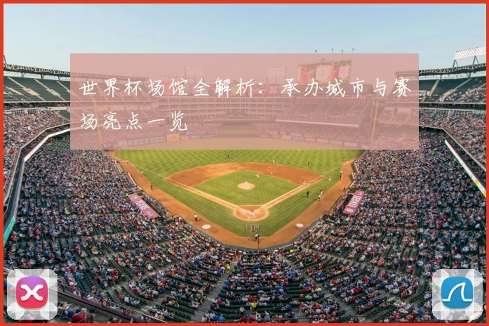 世界杯场馆全解析：承办城市与赛场亮点一览